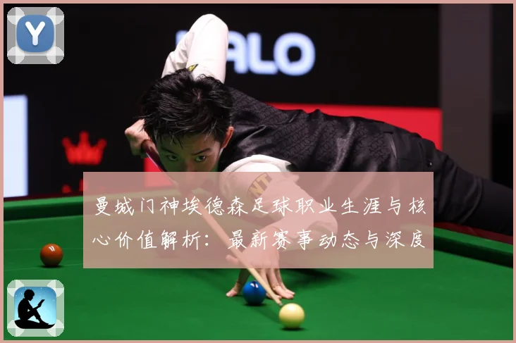 曼城门神埃德森足球职业生涯与核心价值解析：最新赛事动态与深度分析