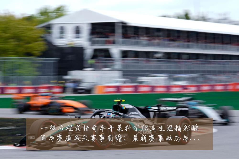 一级方程式传奇车手莱科宁职业生涯精彩瞬间与赛道风采赛事前瞻:最新赛事动态与深度分析